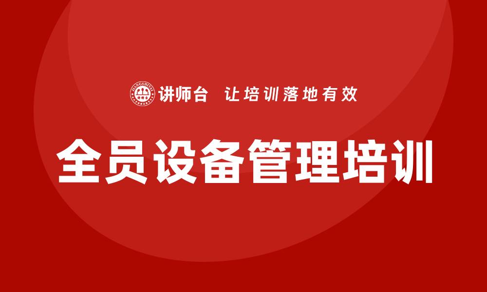 文章全员设备管理培训提升企业效率与安全性的缩略图