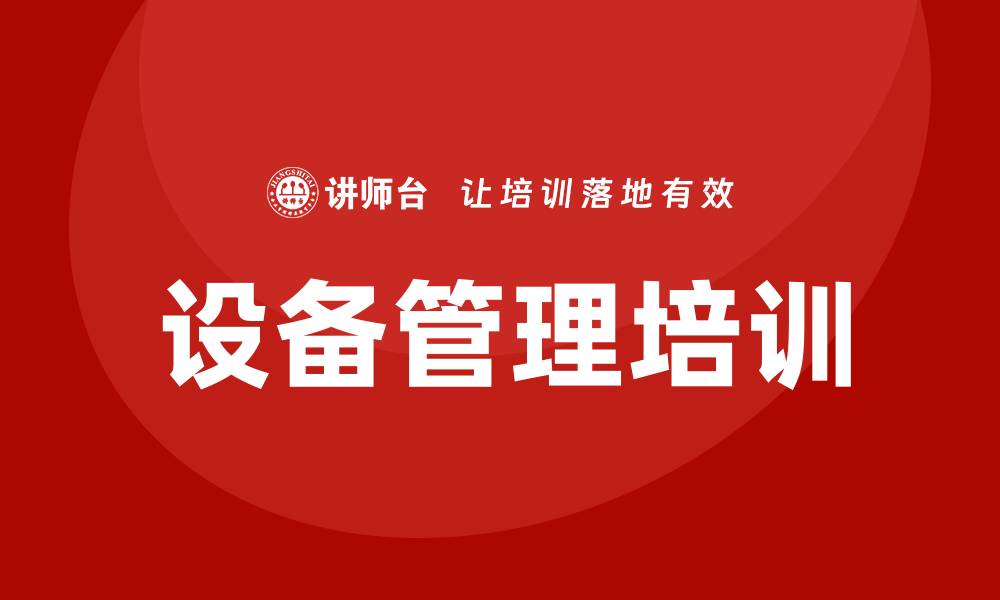 文章全员设备管理企业内训提升团队效率与安全性的缩略图