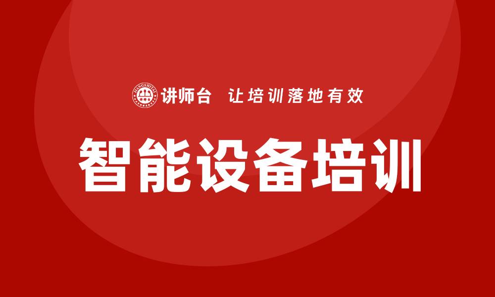 文章智能设备培训助力企业数字化转型与提升效率的缩略图