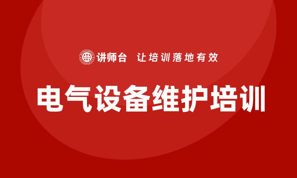 文章电气设备维护课程助你提升专业技能与安全意识的缩略图