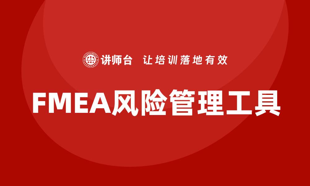 文章FMEA工具在风险管理中的重要性与应用探讨的缩略图