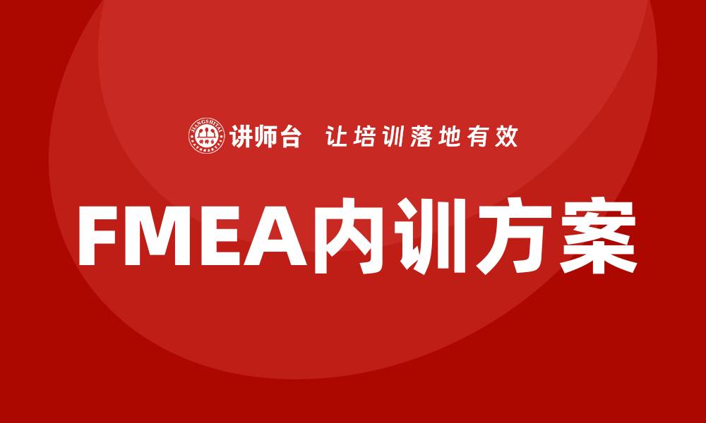 文章提升企业竞争力的FMEA质量管理内训方案的缩略图
