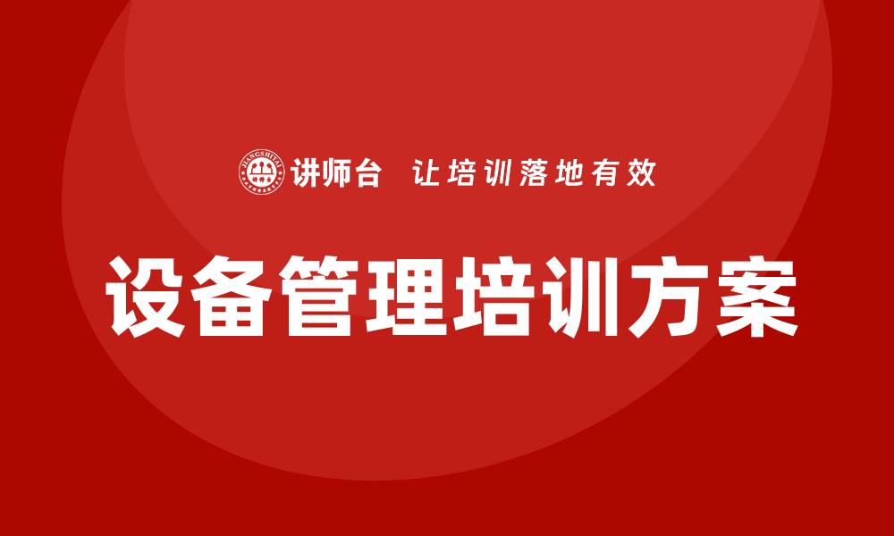 文章提升企业设备管理效率的企业培训方案的缩略图