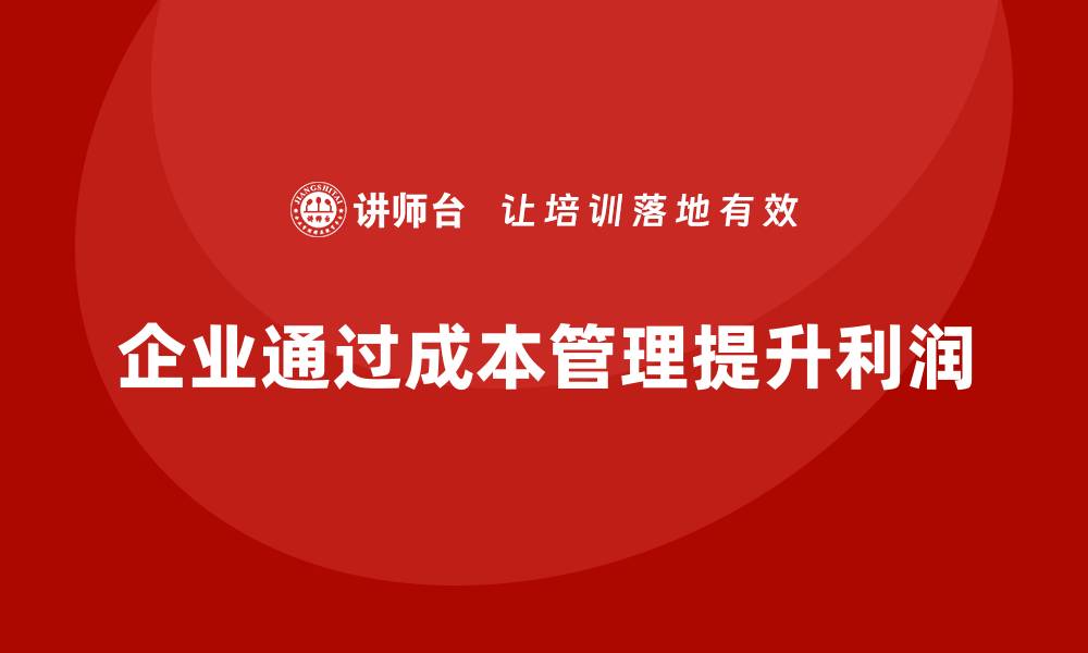 企业通过成本管理提升利润