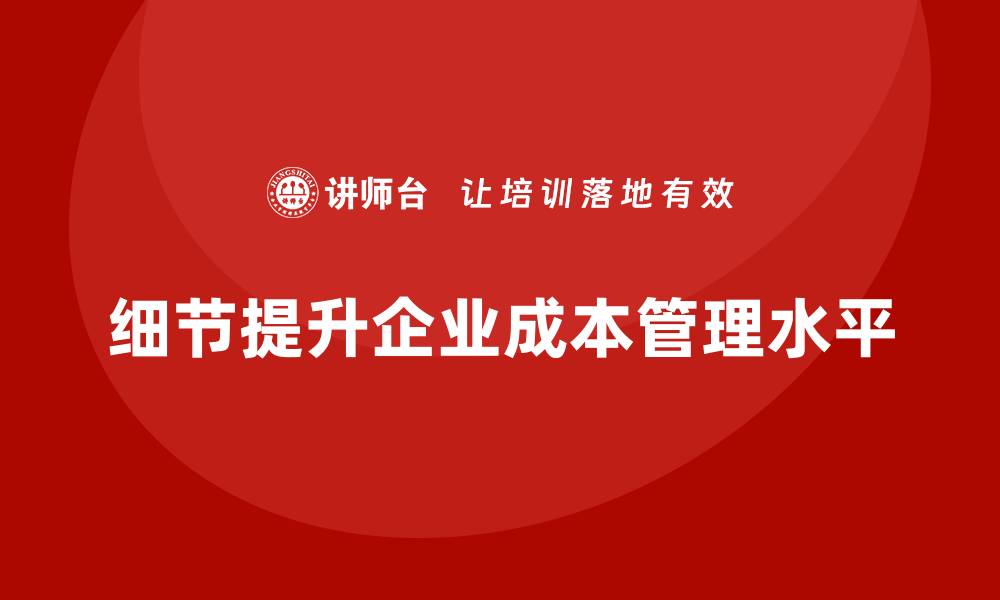 细节提升企业成本管理水平