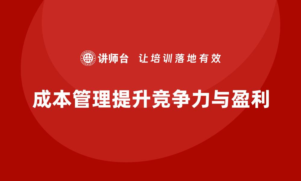成本管理提升竞争力与盈利