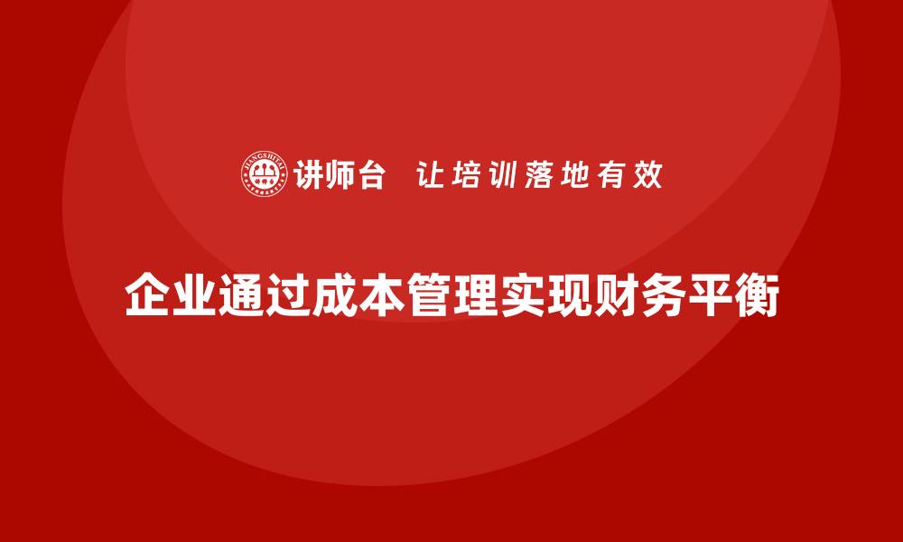 文章企业如何通过成本管理实现财务平衡的缩略图