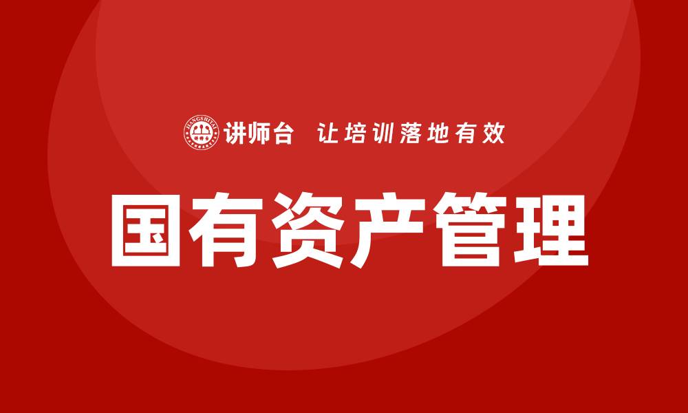 文章行政事业单位国有资产盘活方案培训课程全解析的缩略图