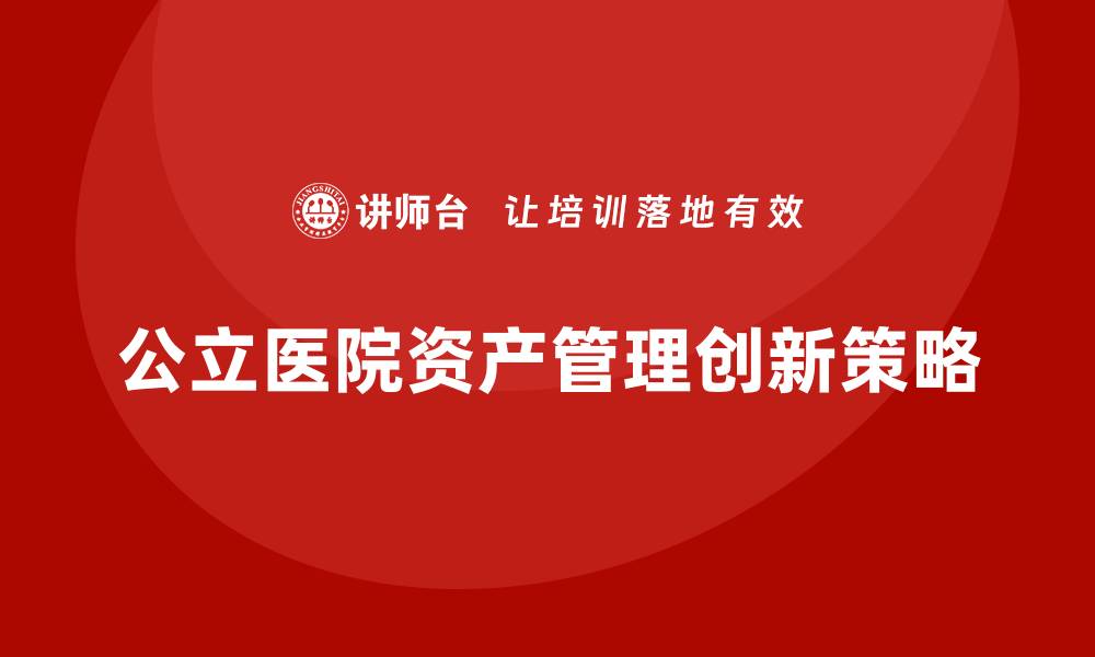 公立医院资产管理创新策略