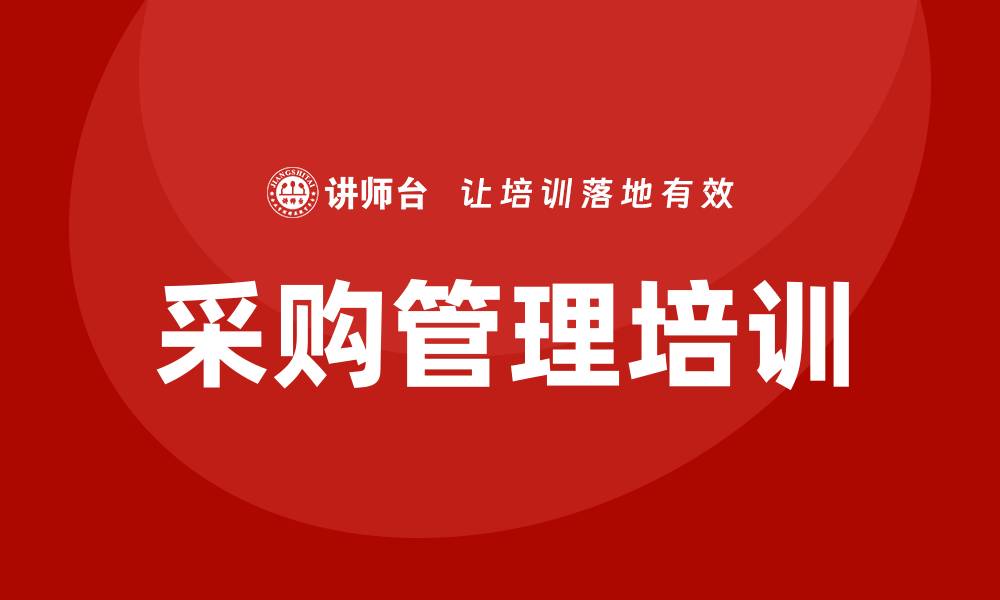文章提升企业效率的采购管理培训课程推荐的缩略图