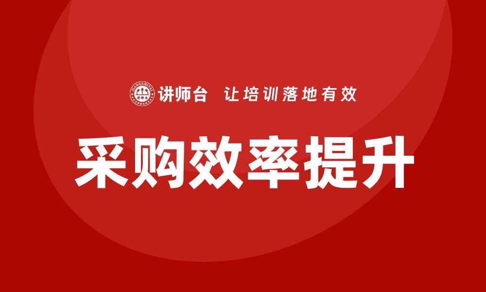 文章提升采购效率，参加专业采购经理培训课程的缩略图