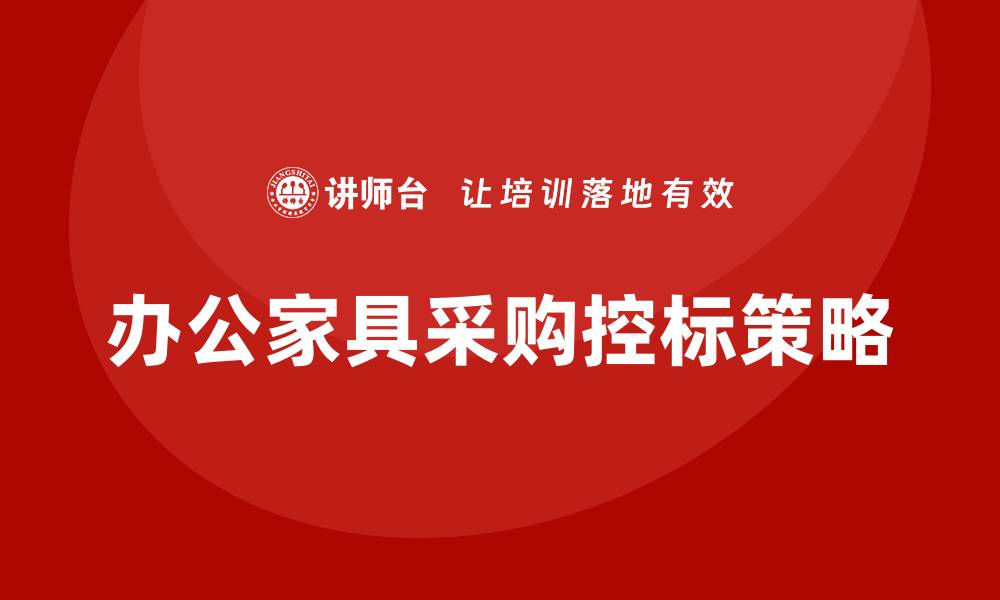 文章办公家具如何控标的有效策略与技巧分享的缩略图