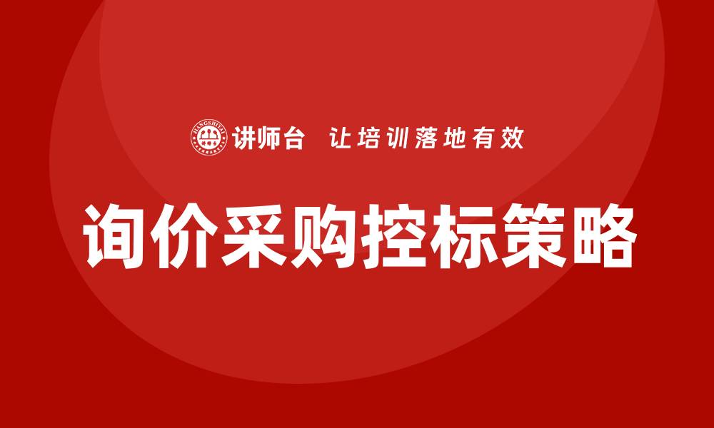 文章询价采购如何控标的有效策略与技巧分析的缩略图