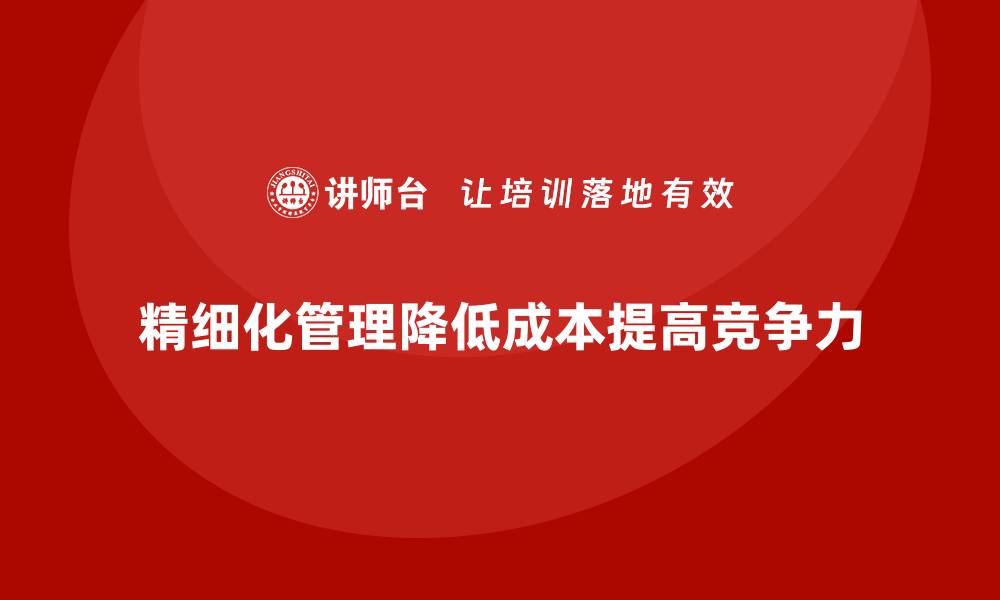 精细化管理降低成本提高竞争力