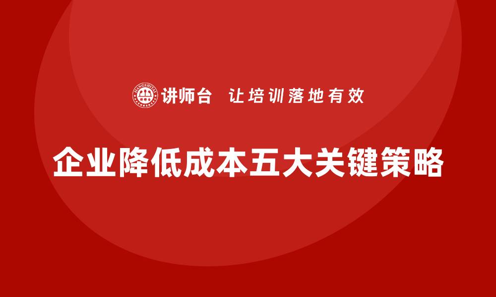 企业降低成本五大关键策略