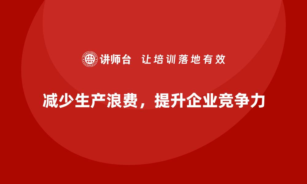 减少生产浪费，提升企业竞争力