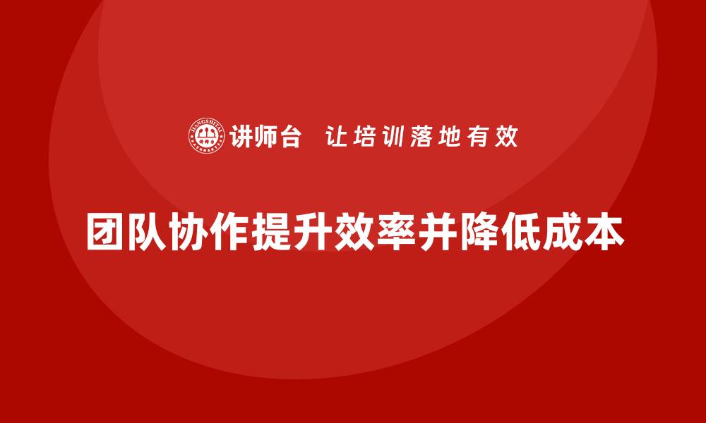 团队协作提升效率并降低成本