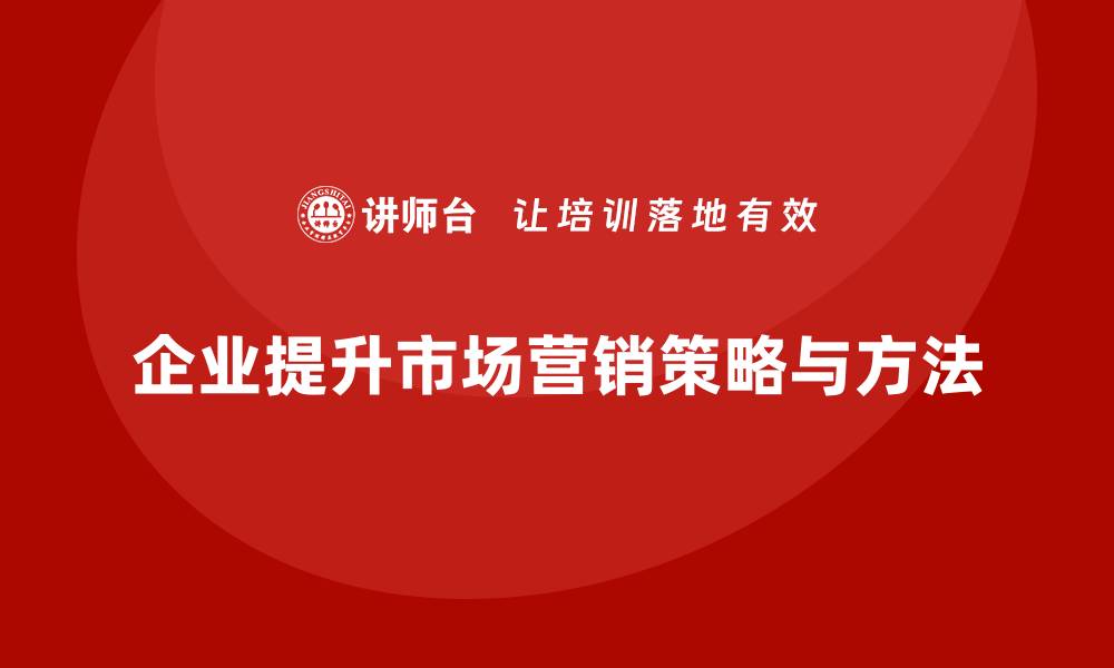 企业提升市场营销策略与方法