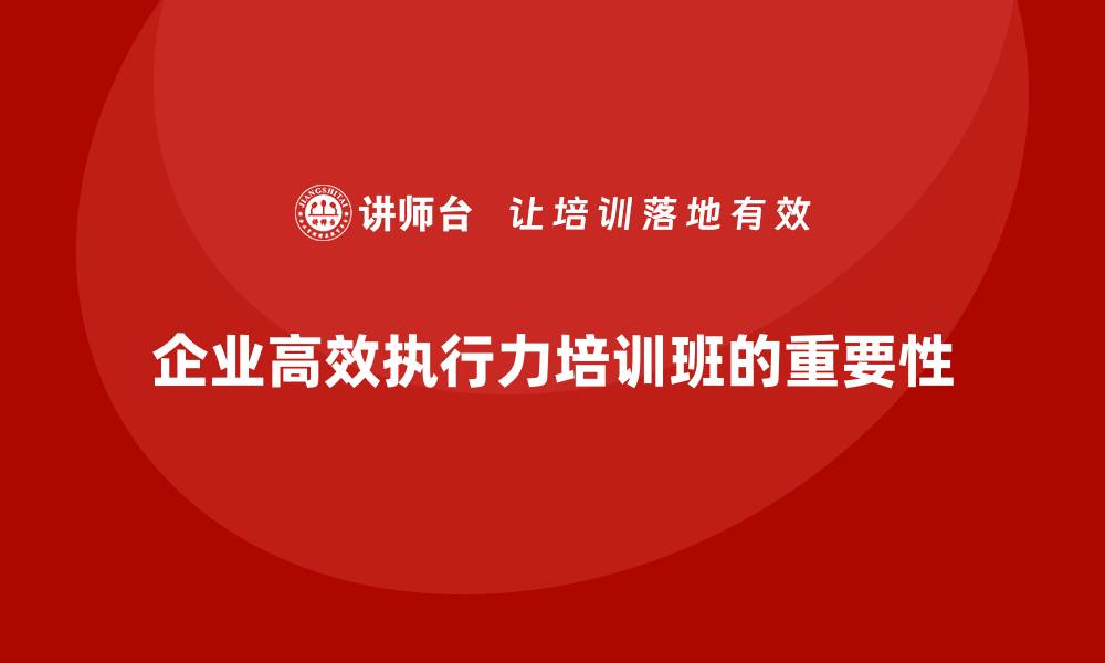 企业高效执行力培训班的重要性
