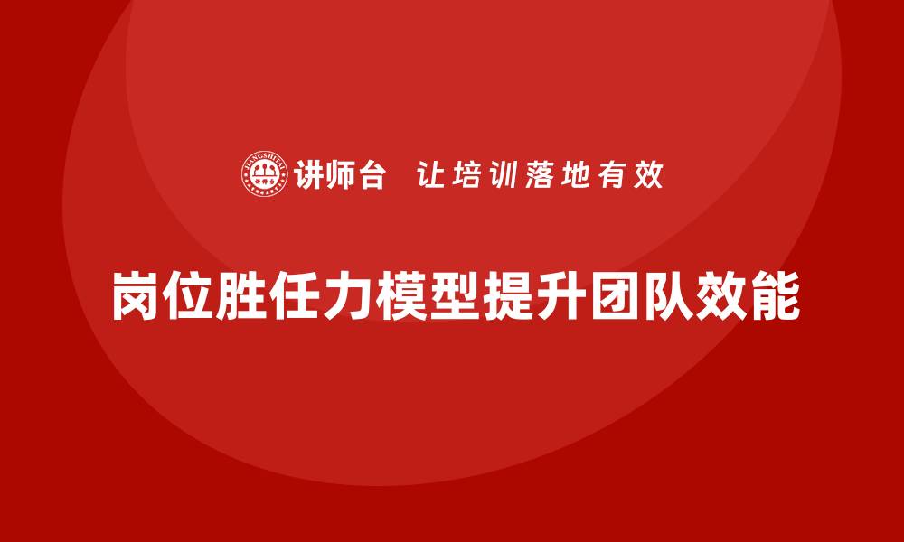 岗位胜任力模型提升团队效能