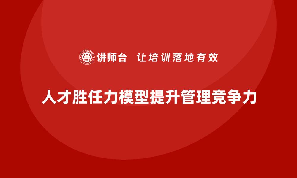 人才胜任力模型提升管理竞争力