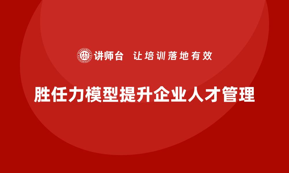 胜任力模型提升企业人才管理