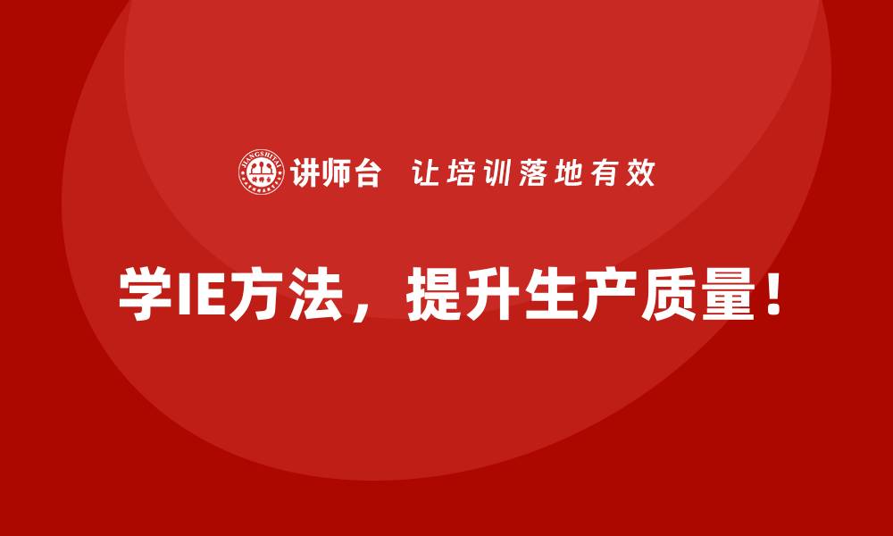 学IE方法,提升生产质量!