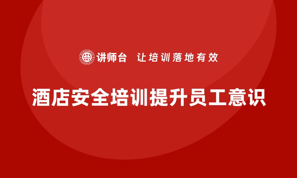 酒店安全培训提升员工意识