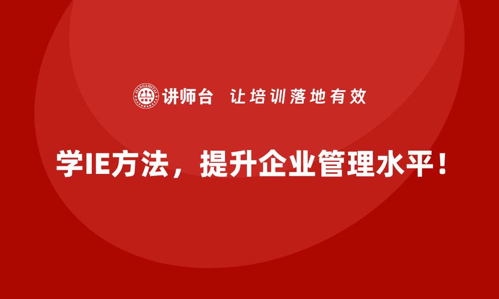 学IE方法，提升企业管理水平！