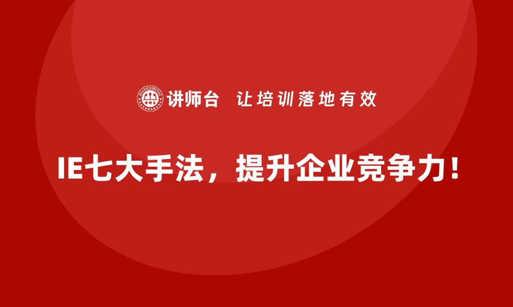IE七大手法,提升企业竞争力!