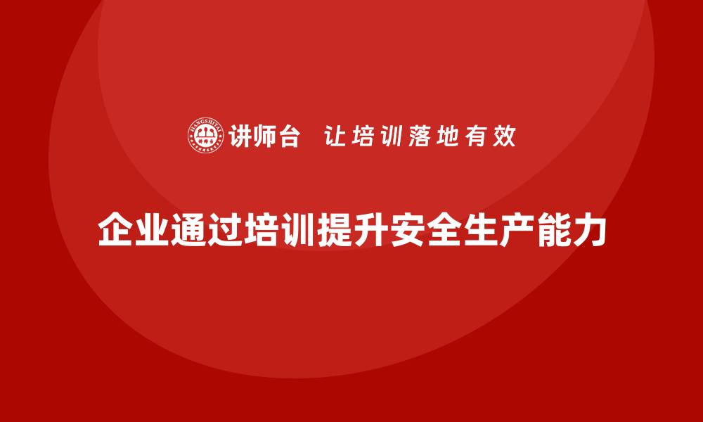 企业通过培训提升安全生产能力