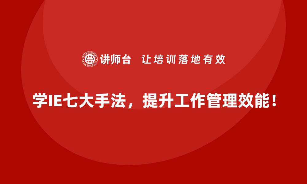 学IE七大手法,提升工作管理效能!