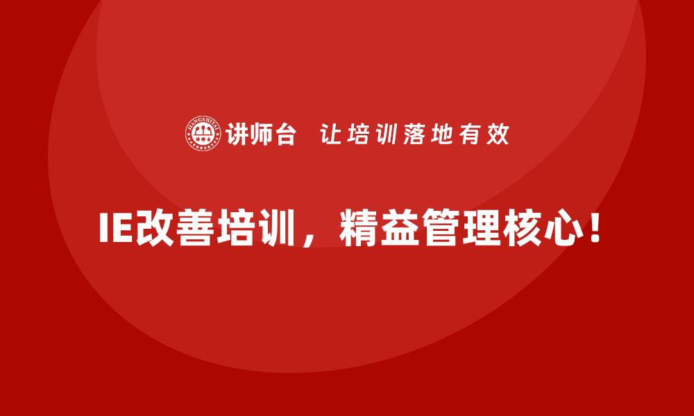 IE改善培训,精益管理核心!