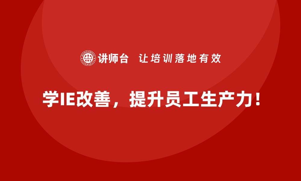 学IE改善，提升员工生产力！