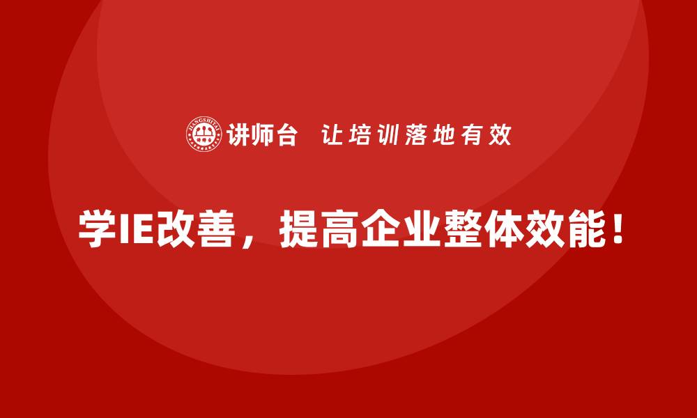 学IE改善，提高企业整体效能！
