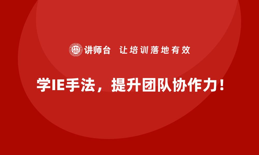 学IE手法，提升团队协作力！