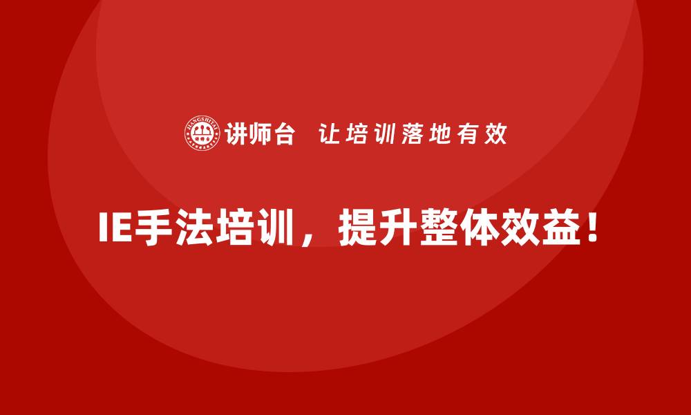 IE手法培训，提升整体效益！