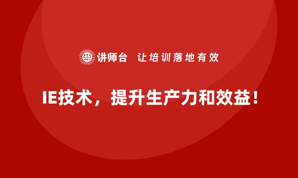 IE技术，提升生产力和效益！