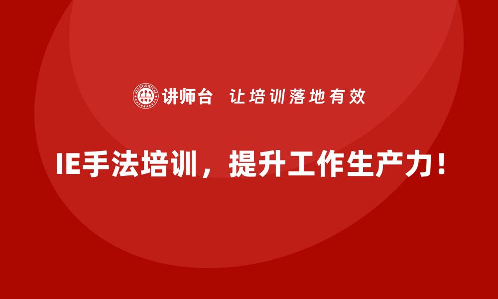 IE手法培训，提升工作生产力！