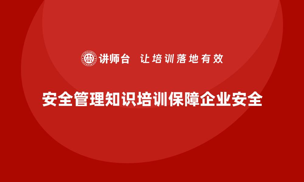 安全管理知识培训保障企业安全