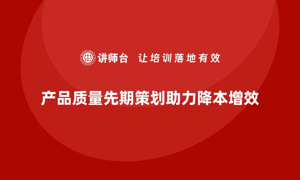 产品质量先期策划助力降本增效