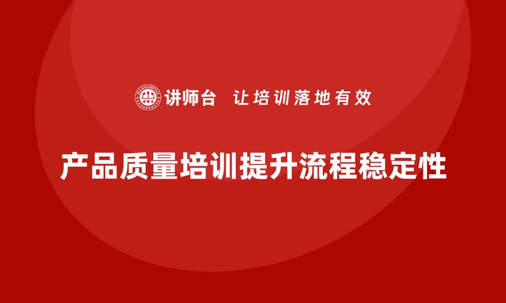 产品质量培训提升流程稳定性