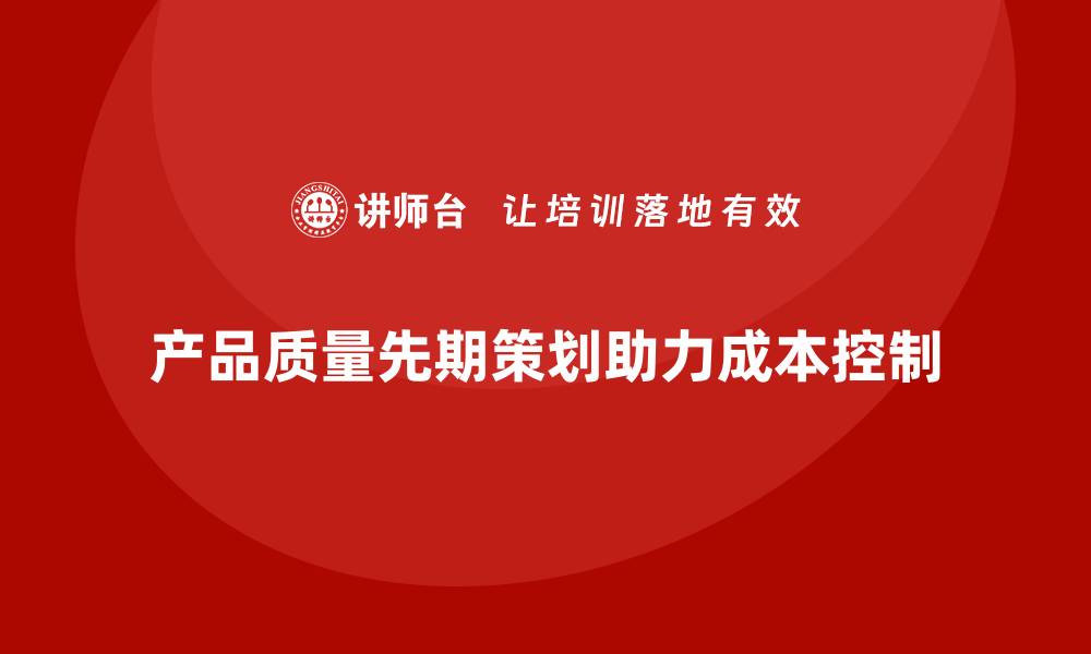产品质量先期策划助力成本控制