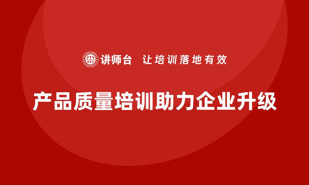 产品质量培训助力企业升级