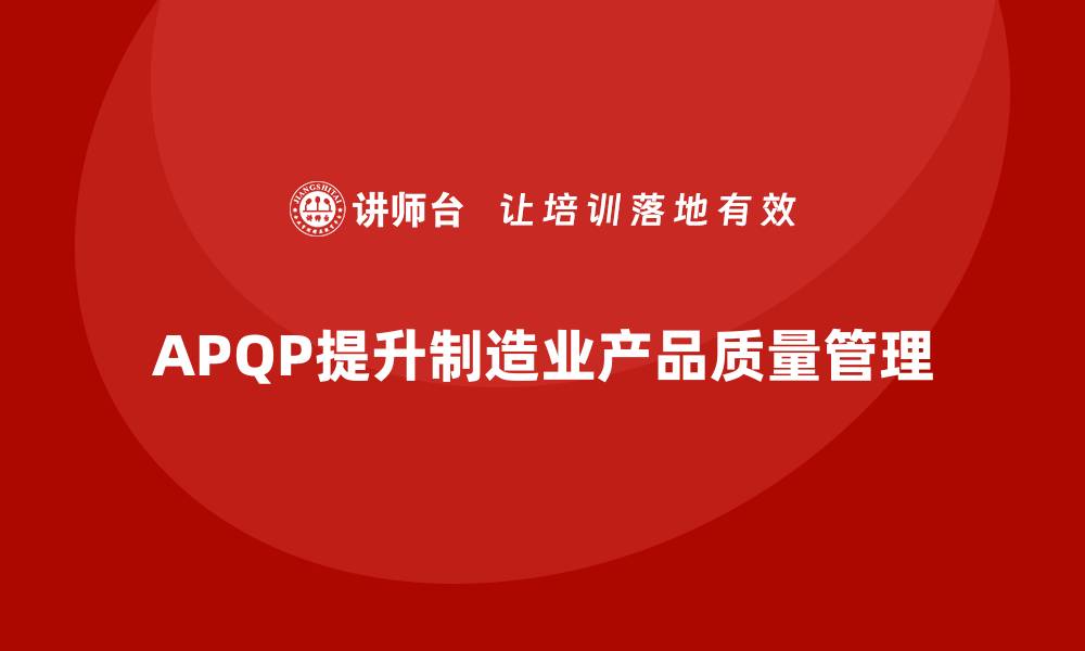 文章APQP产品质量先期策划帮助企业加强质量管控的实时性的缩略图