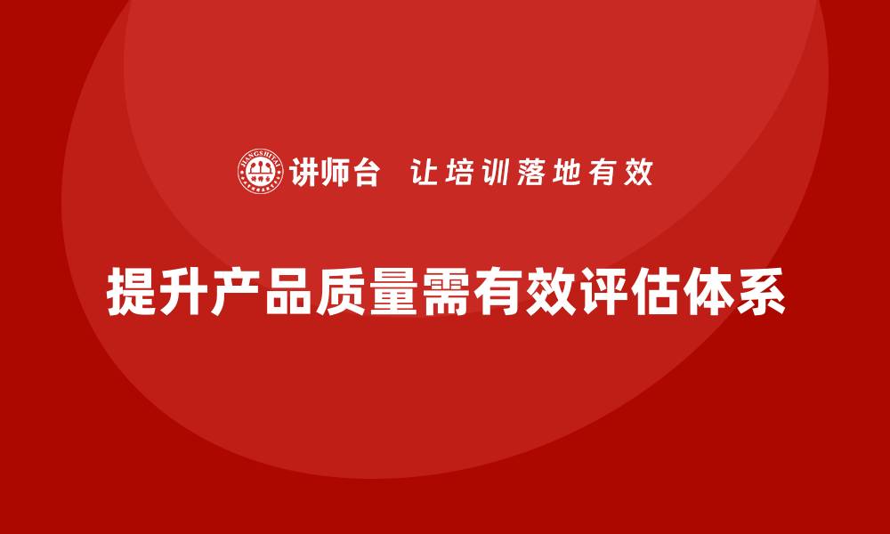 提升产品质量需有效评估体系
