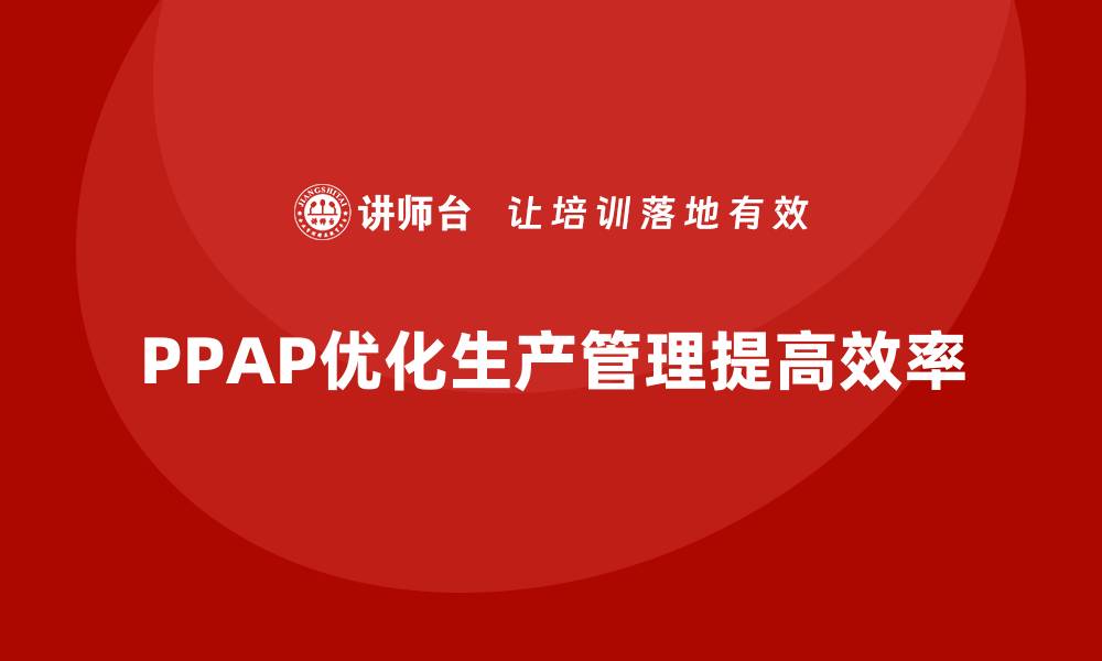 PPAP优化生产管理提高效率