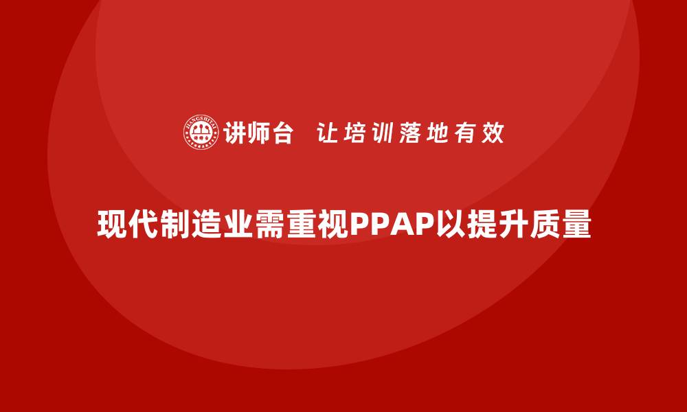 现代制造业需重视PPAP以提升质量