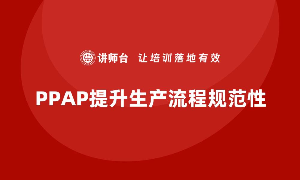 PPAP提升生产流程规范性