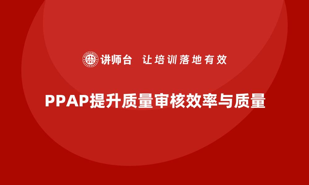 PPAP提升质量审核效率与质量